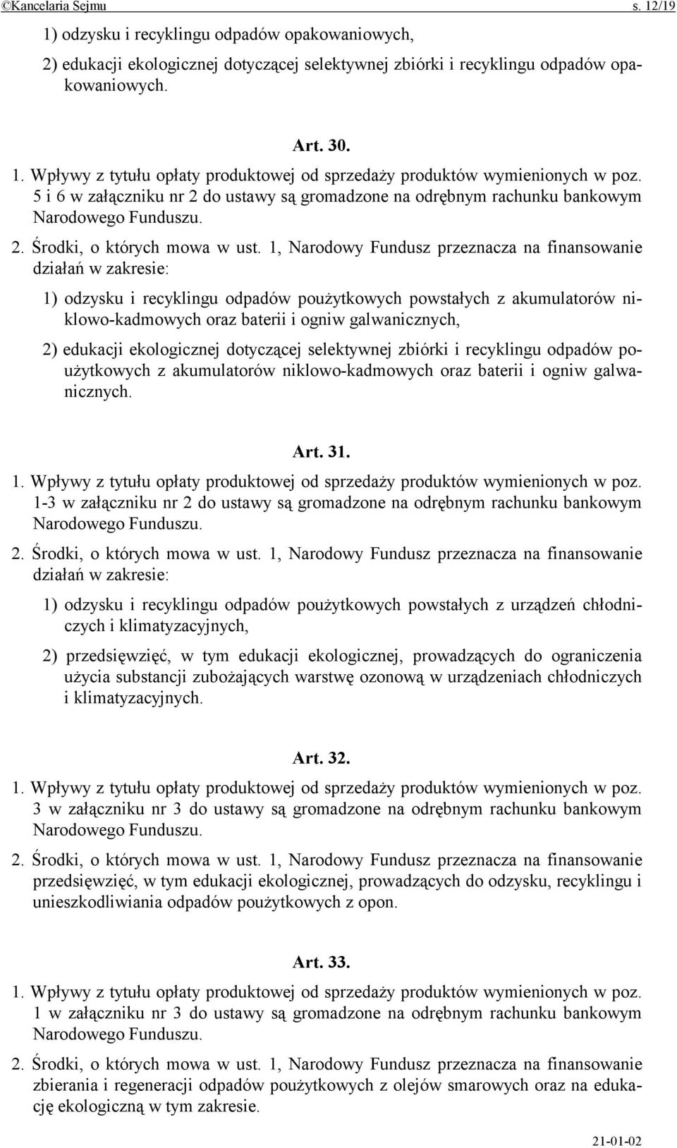 1, Narodowy Fundusz przeznacza na finansowanie działań w zakresie: 1) odzysku i recyklingu odpadów poużytkowych powstałych z akumulatorów niklowo-kadmowych oraz baterii i ogniw galwanicznych, 2)