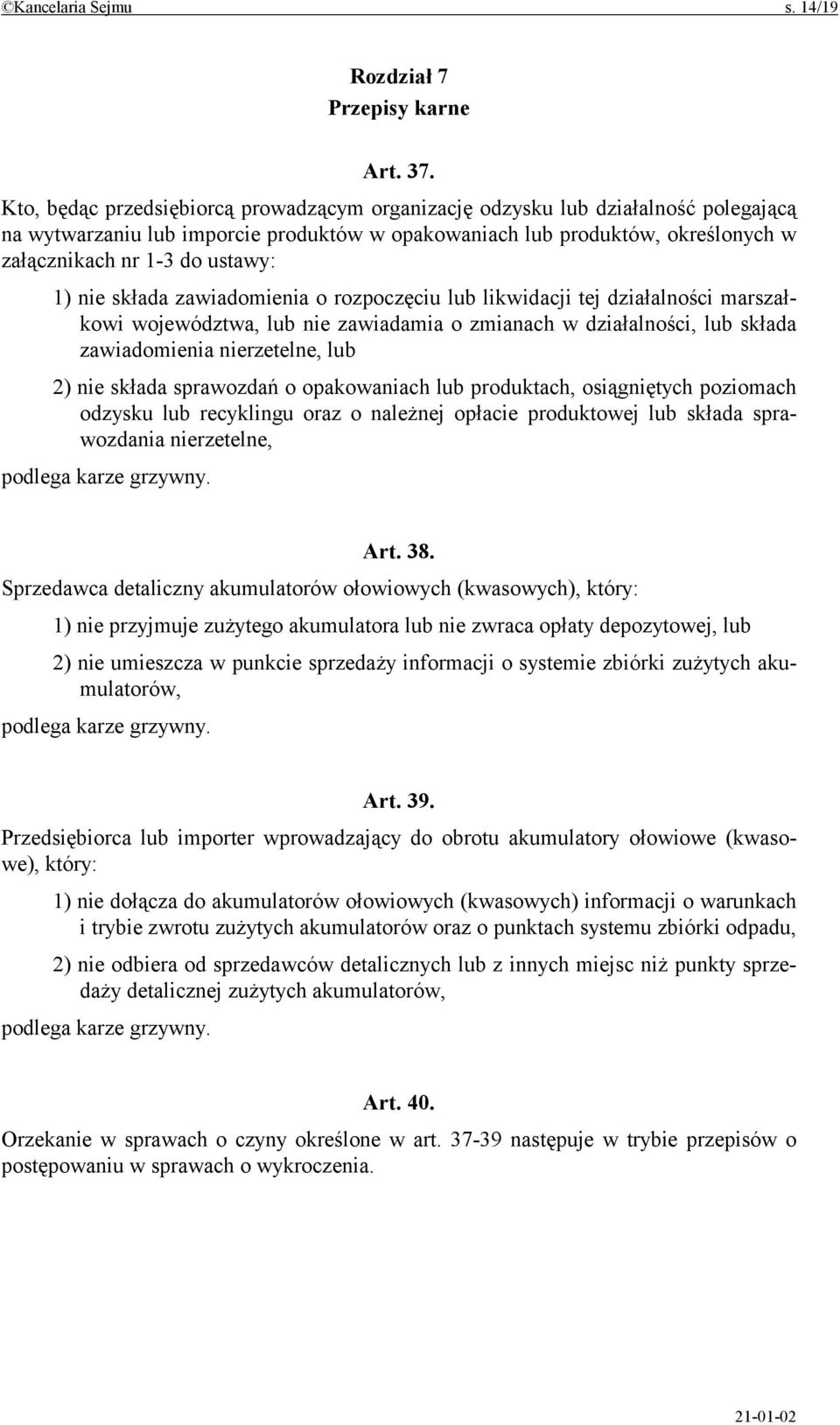 1) nie składa zawiadomienia o rozpoczęciu lub likwidacji tej działalności marszałkowi województwa, lub nie zawiadamia o zmianach w działalności, lub składa zawiadomienia nierzetelne, lub 2) nie