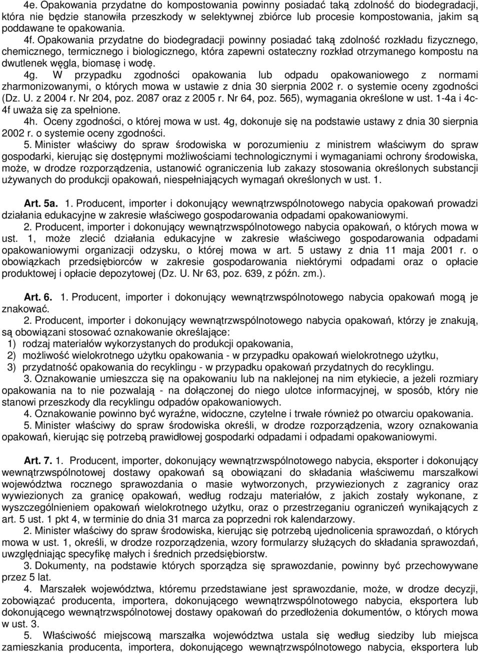 Opakowania przydatne do biodegradacji powinny posiadać taką zdolność rozkładu fizycznego, chemicznego, termicznego i biologicznego, która zapewni ostateczny rozkład otrzymanego kompostu na dwutlenek