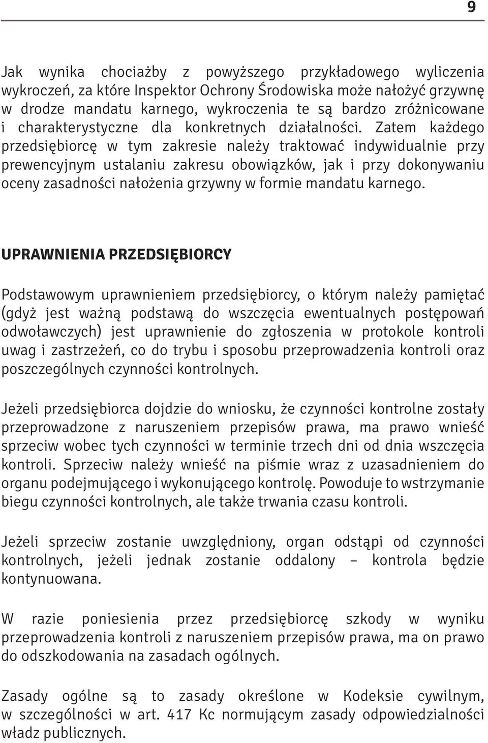 Zatem każdego przedsiębiorcę w tym zakresie należy traktować indywidualnie przy prewencyjnym ustalaniu zakresu obowiązków, jak i przy dokonywaniu oceny zasadności nałożenia grzywny w formie mandatu