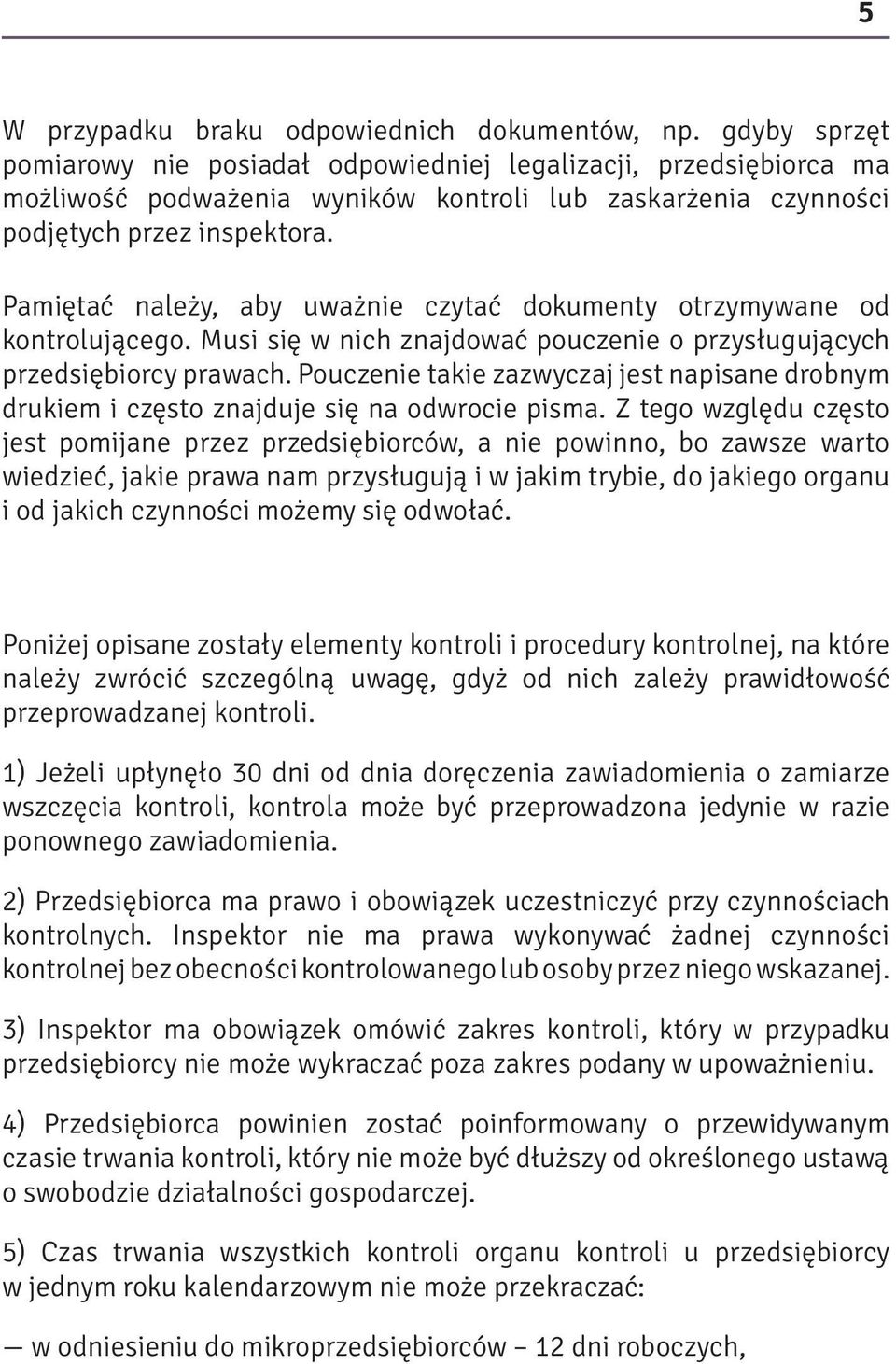 Pamiętać należy, aby uważnie czytać dokumenty otrzymywane od kontrolującego. Musi się w nich znajdować pouczenie o przysługujących przedsiębiorcy prawach.