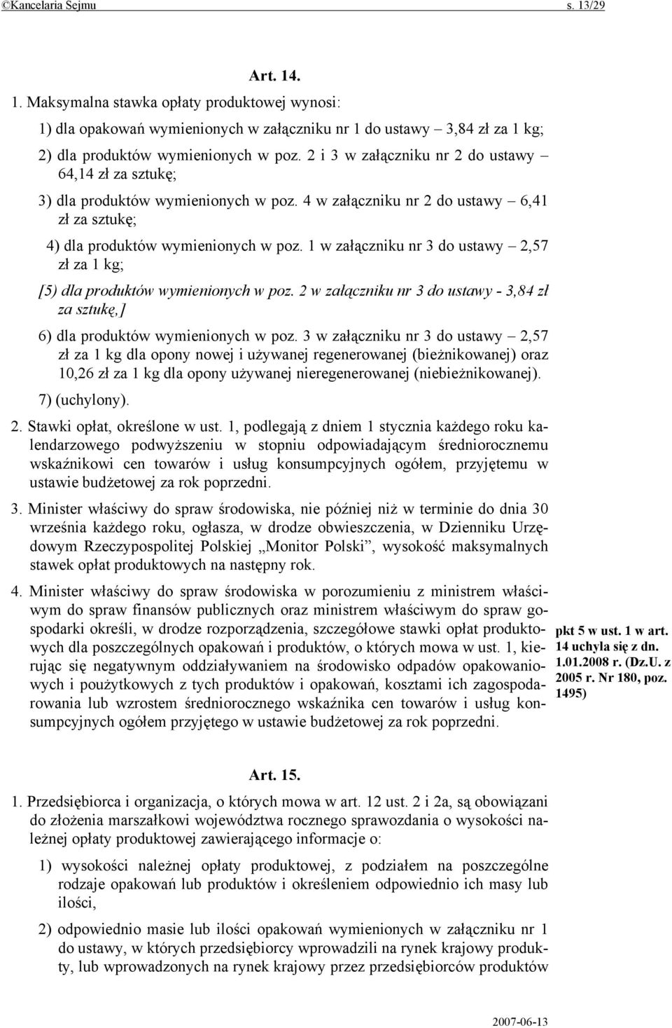 1 w załączniku nr 3 do ustawy 2,57 zł za 1 kg; [5) dla produktów wymienionych w poz. 2 w załączniku nr 3 do ustawy - 3,84 zł za sztukę,] 6) dla produktów wymienionych w poz.