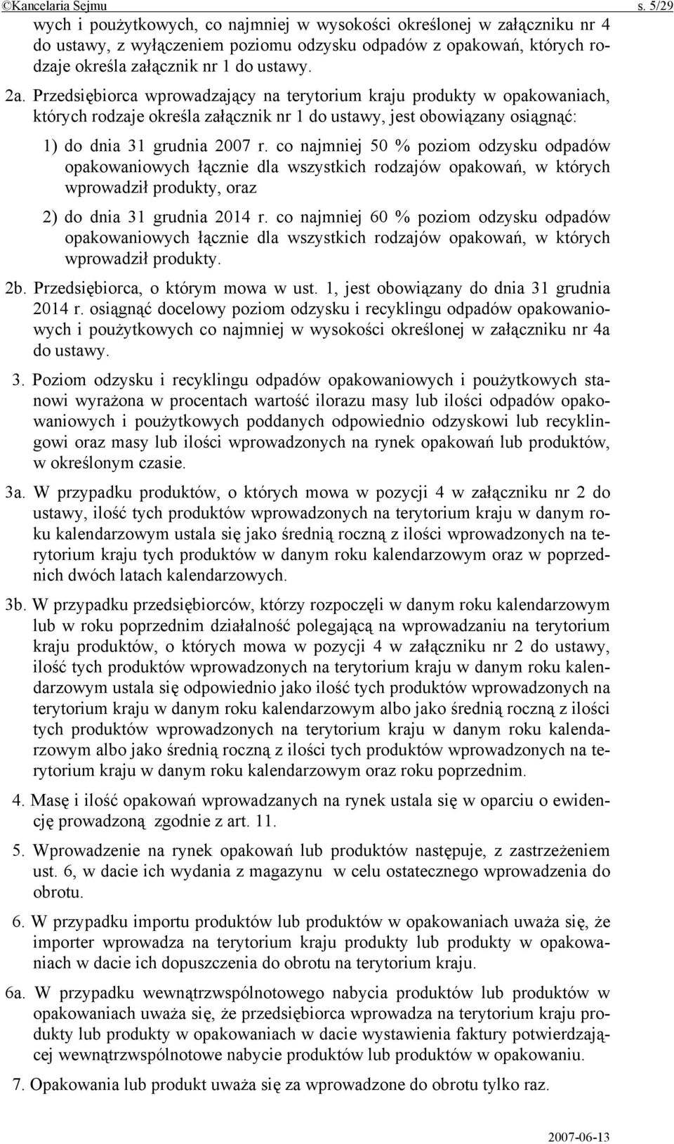 Przedsiębiorca wprowadzający na terytorium kraju produkty w opakowaniach, których rodzaje określa załącznik nr 1 do ustawy, jest obowiązany osiągnąć: 1) do dnia 31 grudnia 2007 r.