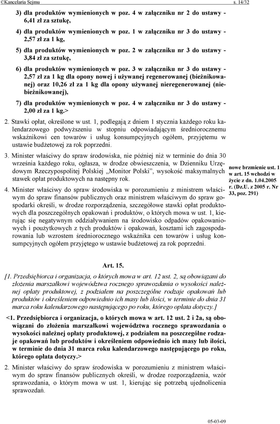 3 w załączniku nr 3 do ustawy - 2,57 zł za 1 kg dla opony nowej i używanej regenerowanej (bieżnikowanej) oraz 10,26 zł za 1 kg dla opony używanej nieregenerowanej (niebieżnikowanej), 7) dla produktów