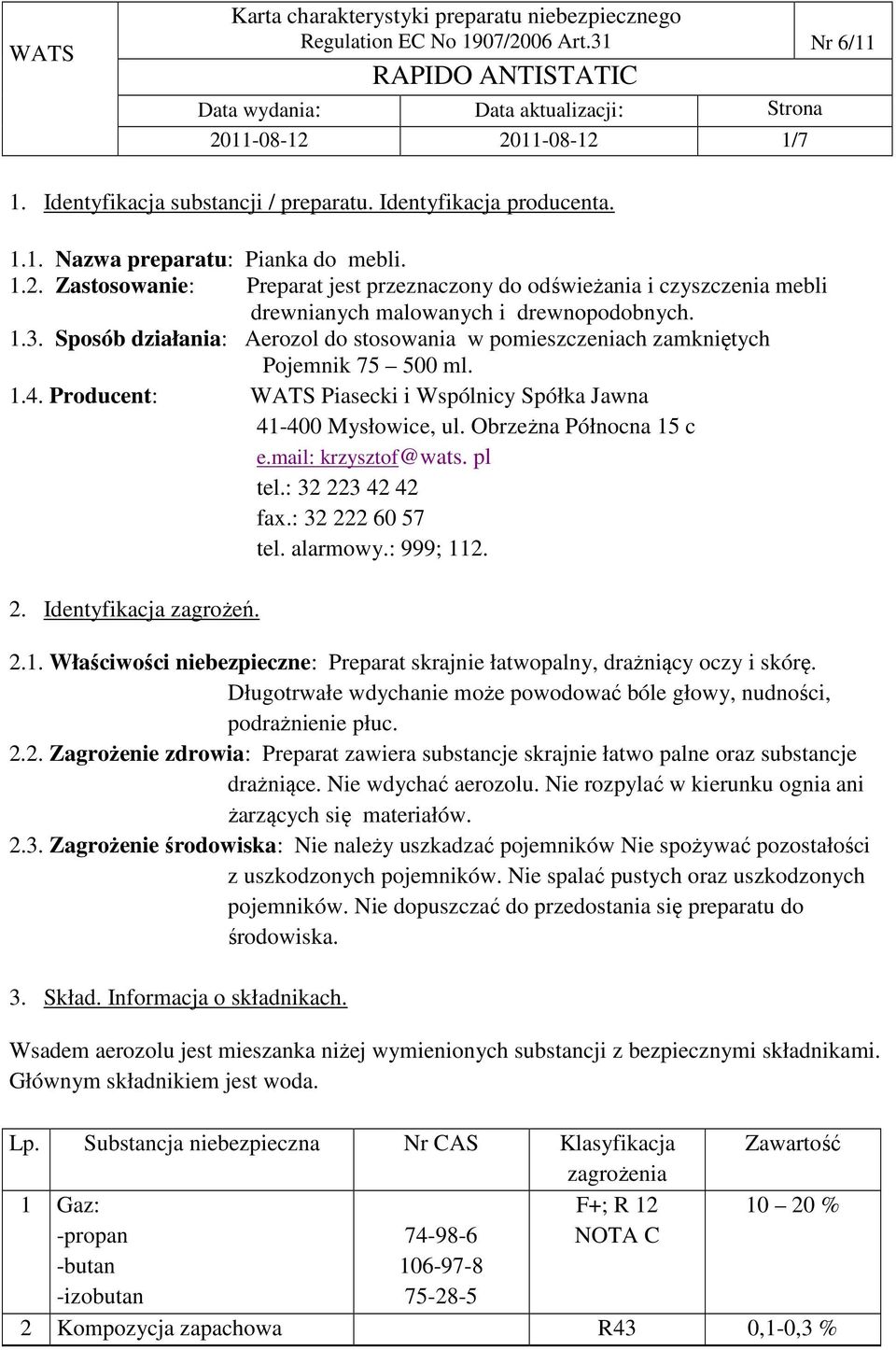 mail: krzysztof@wats. pl tel.: 32 223 42 42 fax.: 32 222 60 57 tel. alarmowy.: 999; 112. 2. Identyfikacja zagrożeń. 2.1. Właściwości niebezpieczne: Preparat skrajnie łatwopalny, drażniący oczy i skórę.