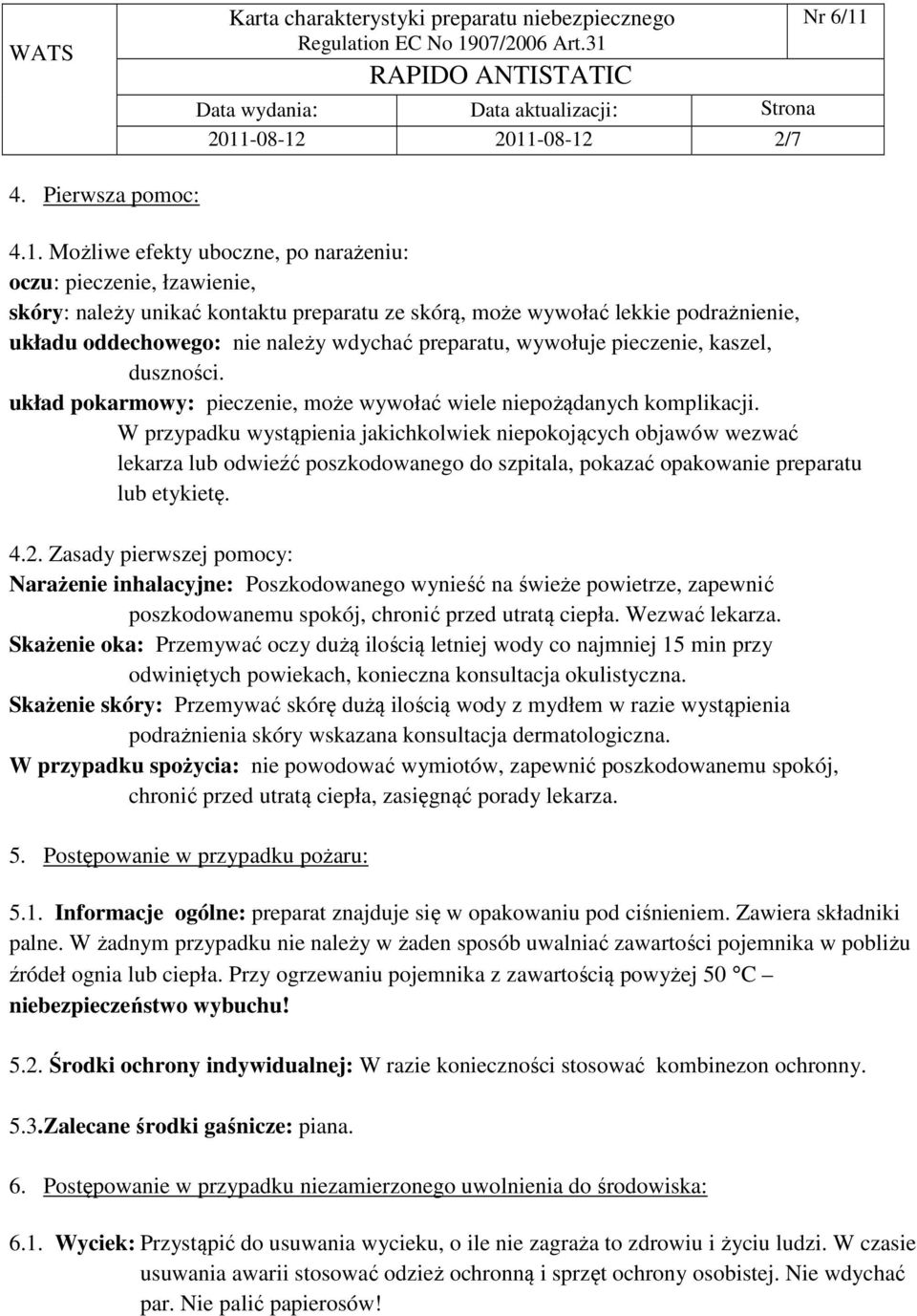 W przypadku wystąpienia jakichkolwiek niepokojących objawów wezwać lekarza lub odwieźć poszkodowanego do szpitala, pokazać opakowanie preparatu lub etykietę. 4.2.