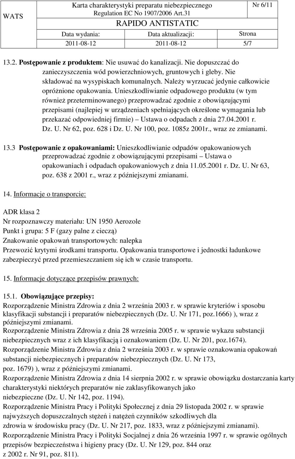 Unieszkodliwianie odpadowego produktu (w tym również przeterminowanego) przeprowadzać zgodnie z obowiązującymi przepisami (najlepiej w urządzeniach spełniających określone wymagania lub przekazać