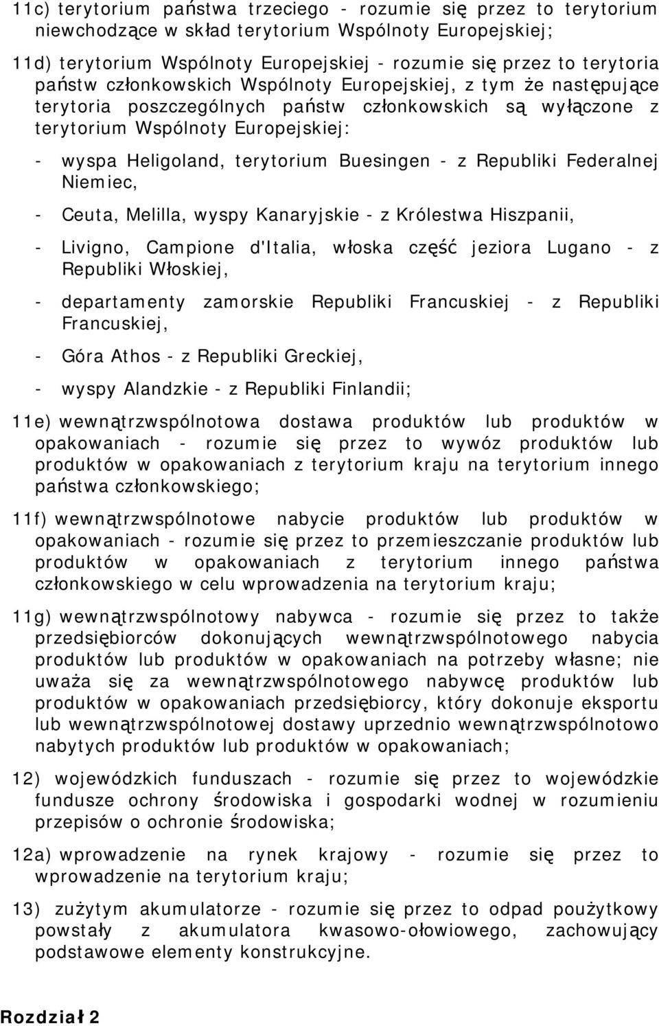 Buesingen - z Republiki Federalnej Niemiec, - Ceuta, Melilla, wyspy Kanaryjskie - z Królestwa Hiszpanii, - Livigno, Campione d'italia, włoska część jeziora Lugano - z Republiki Włoskiej, -