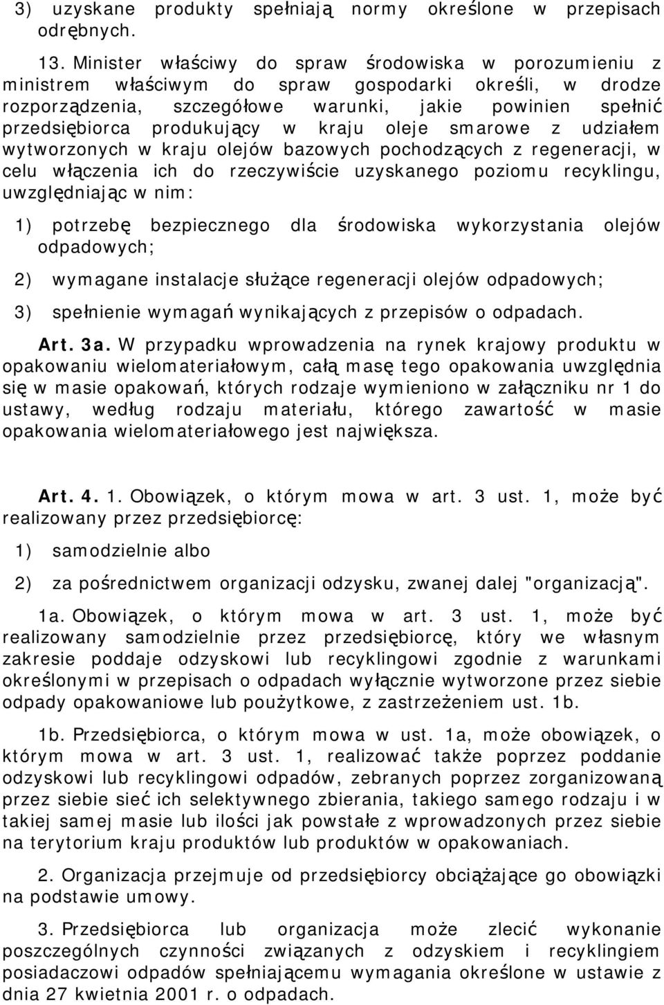 w kraju oleje smarowe z udziałem wytworzonych w kraju olejów bazowych pochodzących z regeneracji, w celu włączenia ich do rzeczywiście uzyskanego poziomu recyklingu, uwzględniając w nim: 1) potrzebę