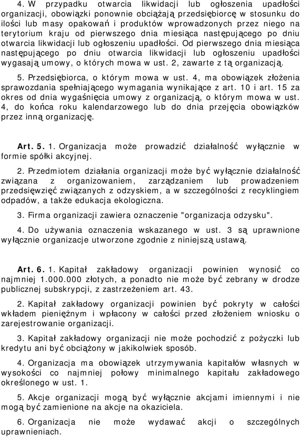 Od pierwszego dnia miesiąca następującego po dniu otwarcia likwidacji lub ogłoszeniu upadłości wygasają umowy, o których mowa w ust. 2, zawarte z tą organizacją. 5.