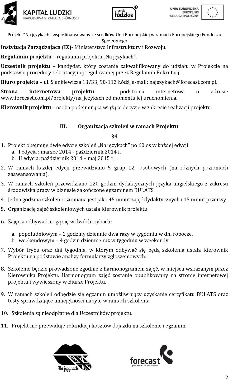 Sienkiewicza 13/33, 90-113 Łódź, e-mail: najezykach@forecast.com.pl. Strona internetowa projektu podstrona internetowa o adresie www.forecast.com.pl/projekty/na_jezykach od momentu jej uruchomienia.