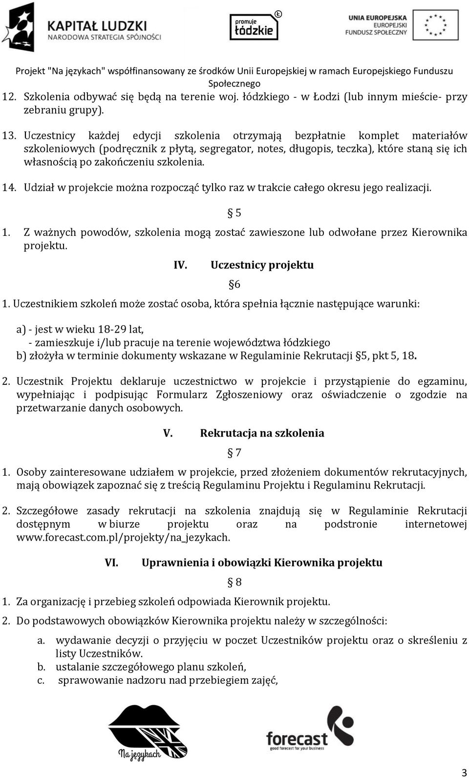 szkolenia. 14. Udział w projekcie można rozpocząć tylko raz w trakcie całego okresu jego realizacji. 5 1. Z ważnych powodów, szkolenia mogą zostać zawieszone lub odwołane przez Kierownika projektu.