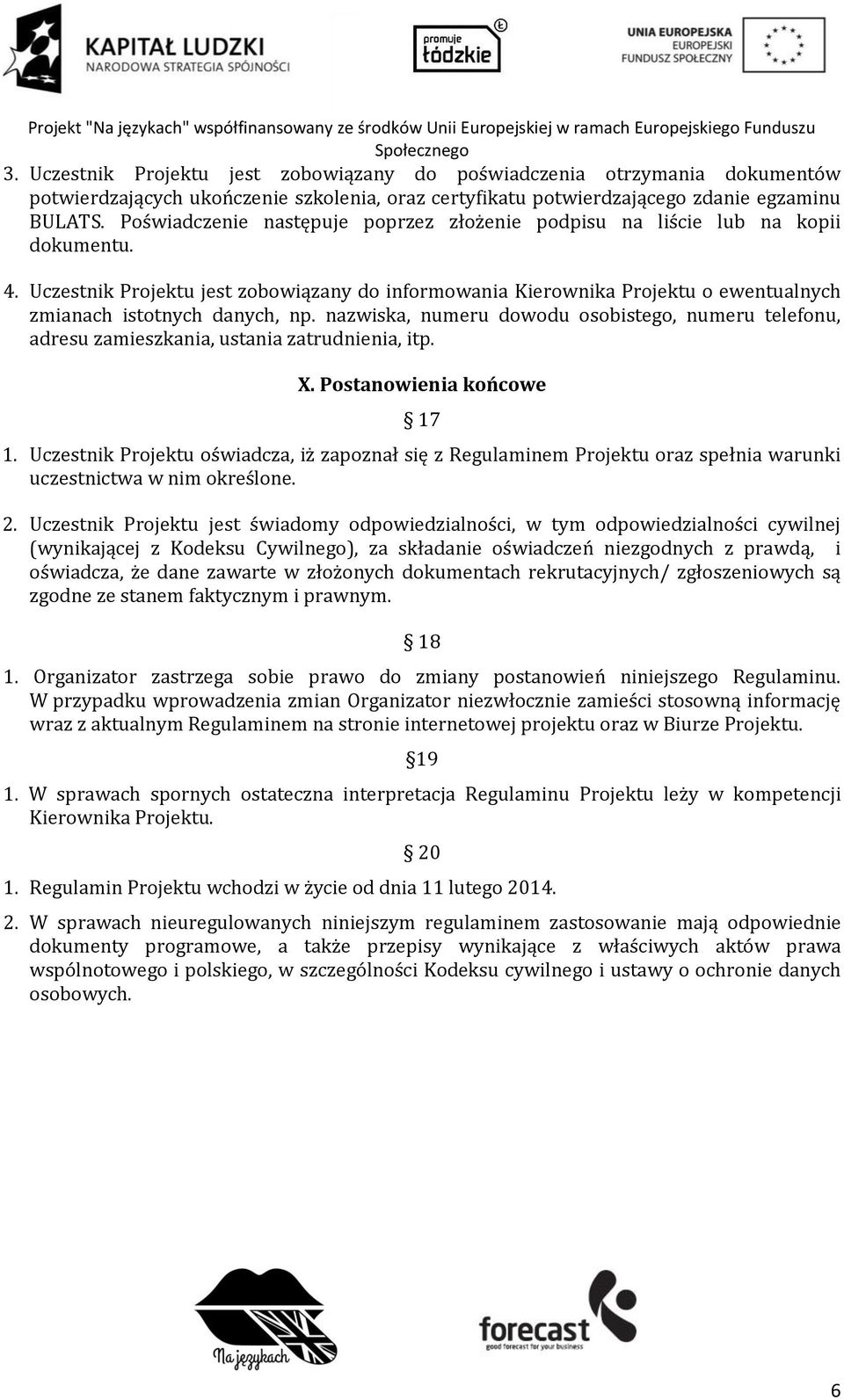 Uczestnik Projektu jest zobowiązany do informowania Kierownika Projektu o ewentualnych zmianach istotnych danych, np.