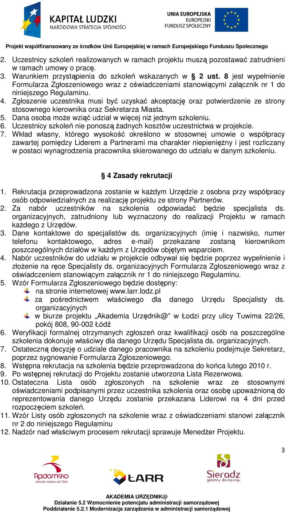 Zgłoszenie uczestnika musi być uzyskać akceptację oraz potwierdzenie ze strony stosownego kierownika oraz Sekretarza Miasta. 5. Dana osoba moŝe wziąć udział w więcej niŝ jednym szkoleniu. 6.