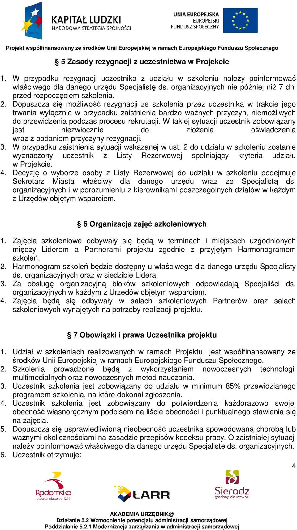 Dopuszcza się moŝliwość rezygnacji ze szkolenia przez uczestnika w trakcie jego trwania wyłącznie w przypadku zaistnienia bardzo waŝnych przyczyn, niemoŝliwych do przewidzenia podczas procesu