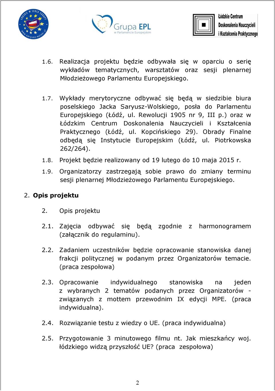 ) oraz w Łódzkim Centrum Doskonalenia Nauczycieli i Kształcenia Praktycznego (Łódź, ul. Kopcińskiego 29). Obrady Finalne odbędą się Instytucie Europejskim (Łódź, ul. Piotrkowska 262/264). 1.8.