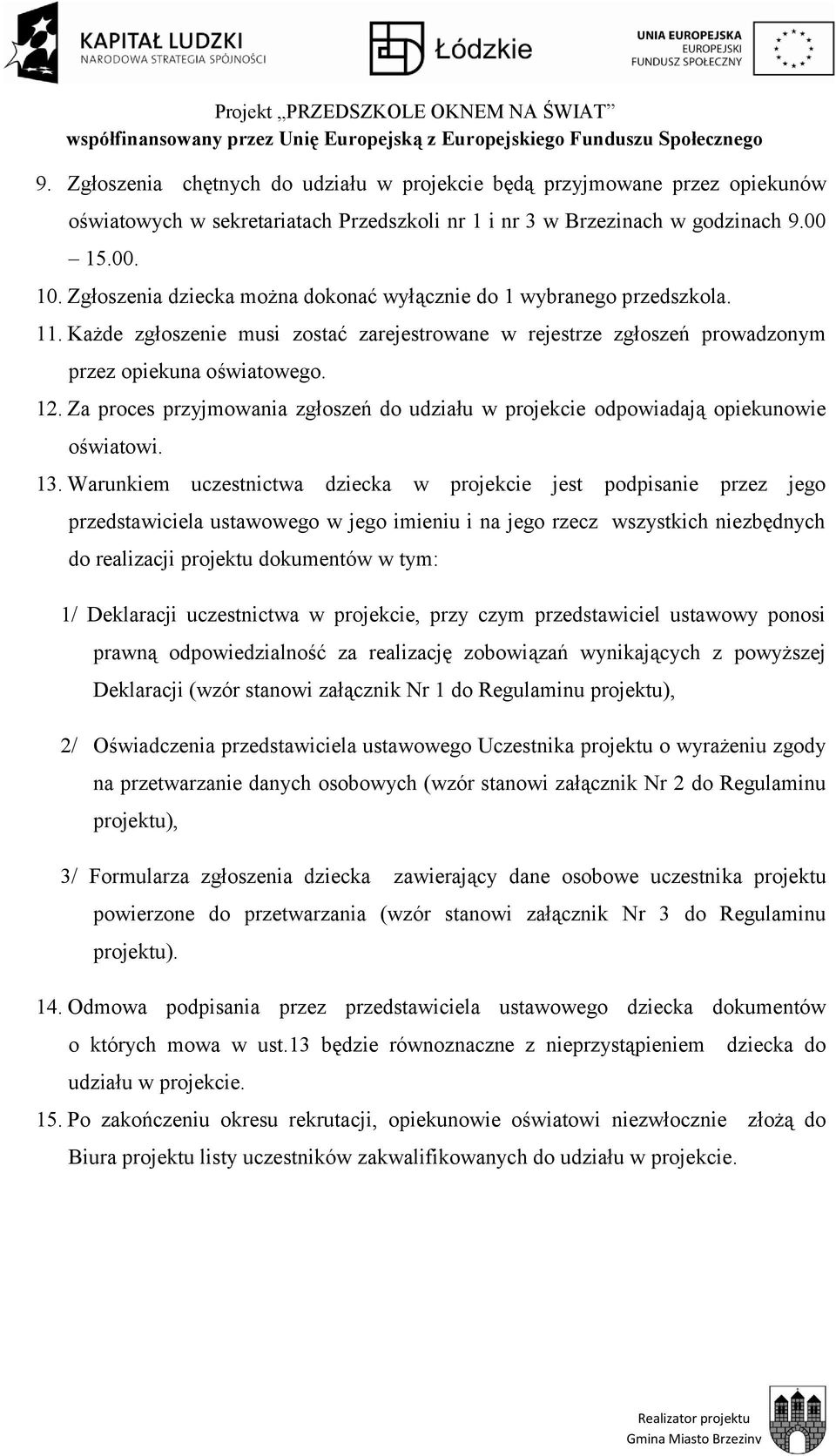 Za proces przyjmowania zgłoszeń do udziału w projekcie odpowiadają opiekunowie oświatowi. 13.