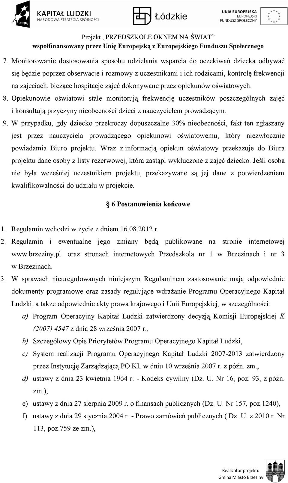 Opiekunowie oświatowi stale monitorują frekwencję uczestników poszczególnych zajęć i konsultują przyczyny nieobecności dzieci z nauczycielem prowadzącym. 9.