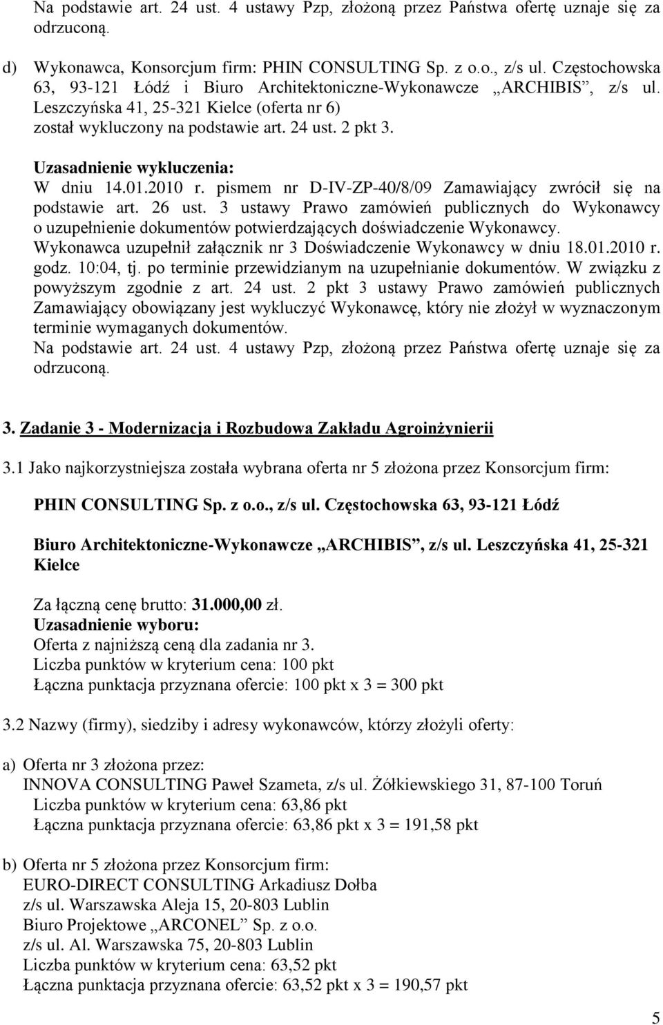 10:04, tj. po terminie przewidzianym na uzupełnianie dokumentów. W związku z powyższym zgodnie z art. 24 ust.