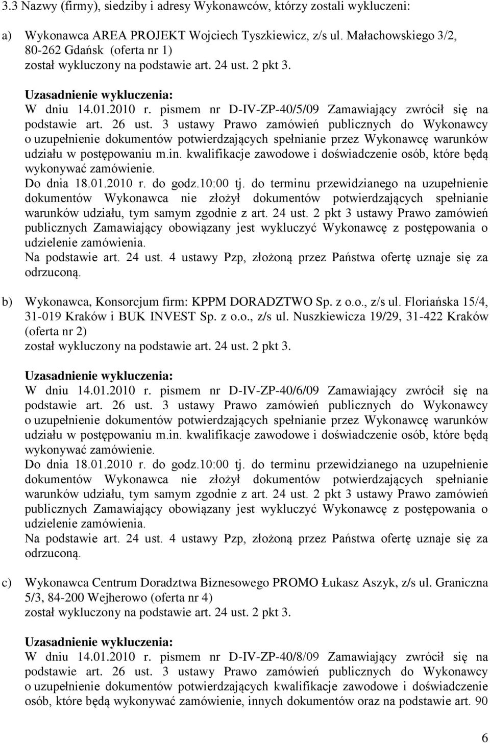 01.2010 r. pismem nr D-IV-ZP-40/6/09 Zamawiający zwrócił się na c) Wykonawca Centrum Doradztwa Biznesowego PROMO Łukasz Aszyk, z/s ul.