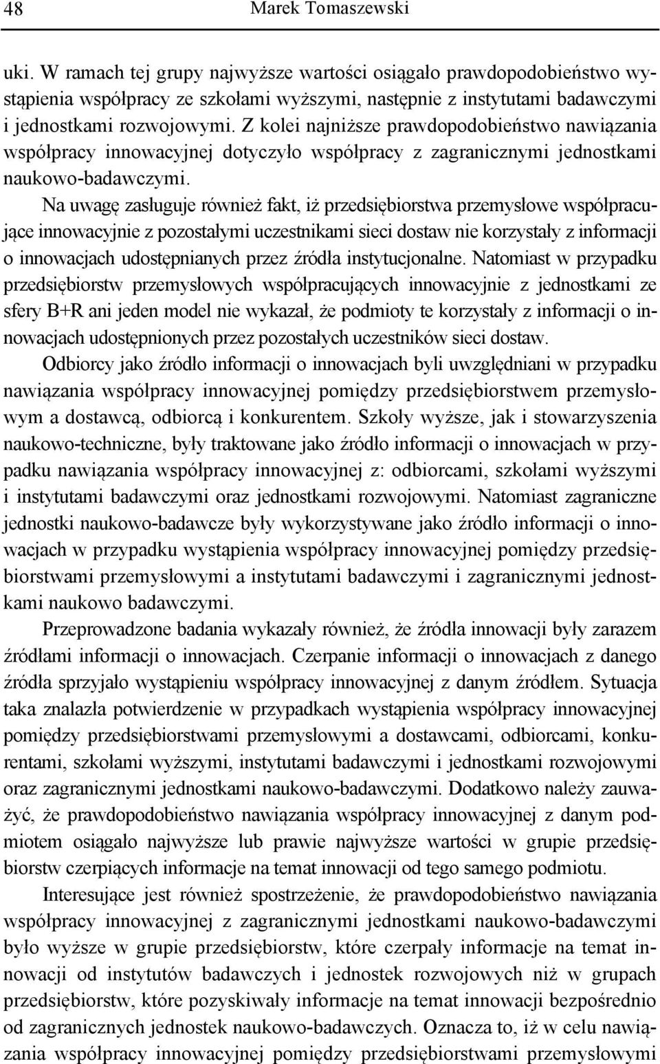 Na uwagę zasługuje również fakt, iż przedsiębiorstwa przemysłowe współpracujące innowacyjnie z pozostałymi uczestnikami sieci dostaw nie korzystały z informacji o innowacjach udostępnianych przez