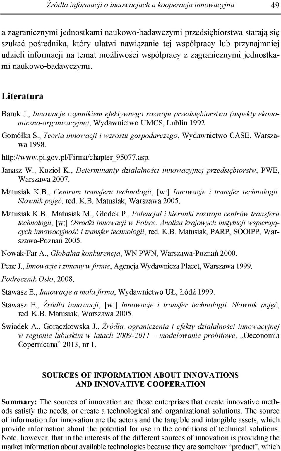 , Innowacje czynnikiem efektywnego rozwoju przedsiębiorstwa (aspekty ekonomiczno-organizacyjne), Wydawnictwo UMCS, Lublin 1992. Gomółka S.