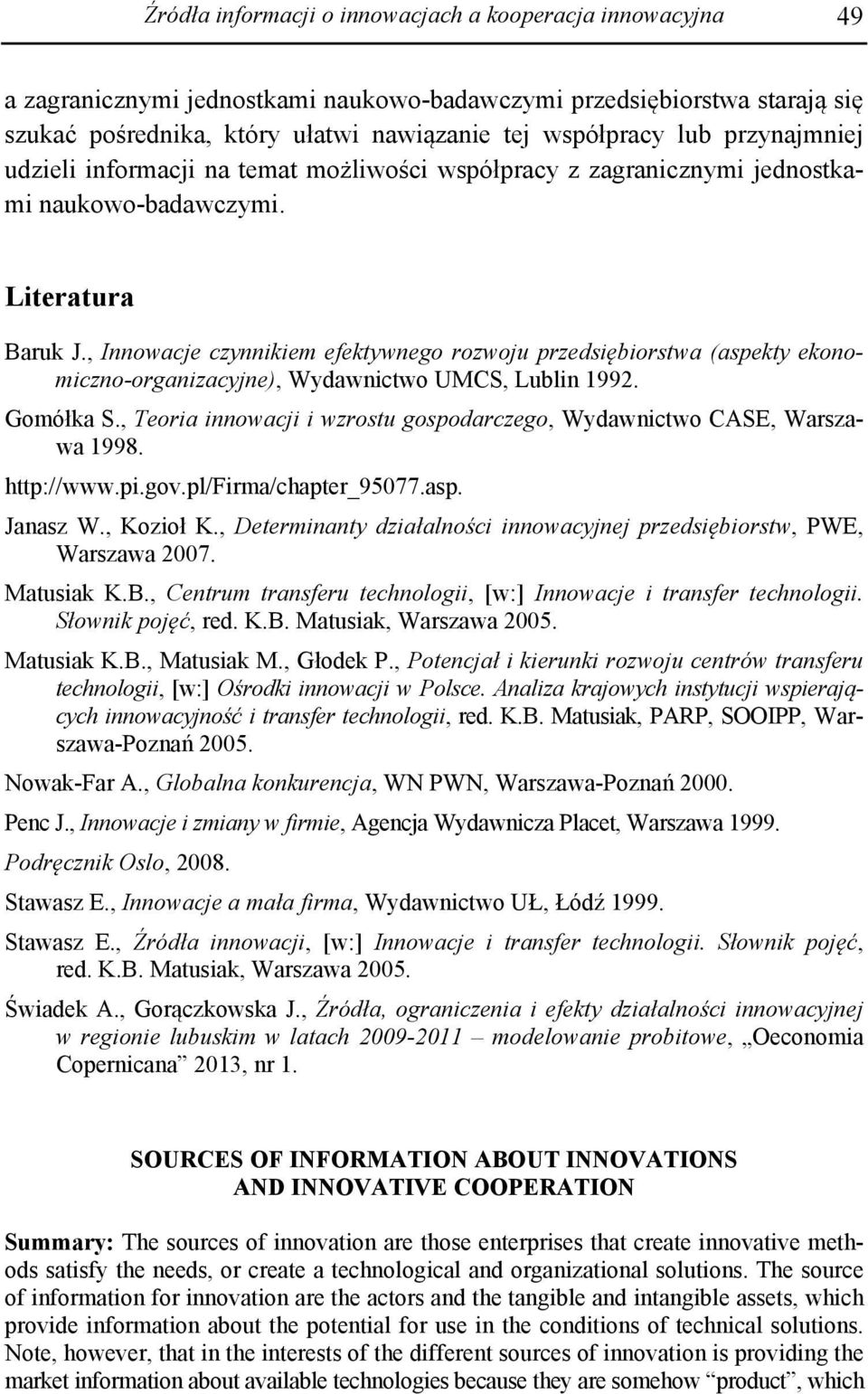 , Innowacje czynnikiem efektywnego rozwoju przedsiębiorstwa (aspekty ekonomiczno-organizacyjne), Wydawnictwo UMCS, Lublin 1992. Gomółka S.