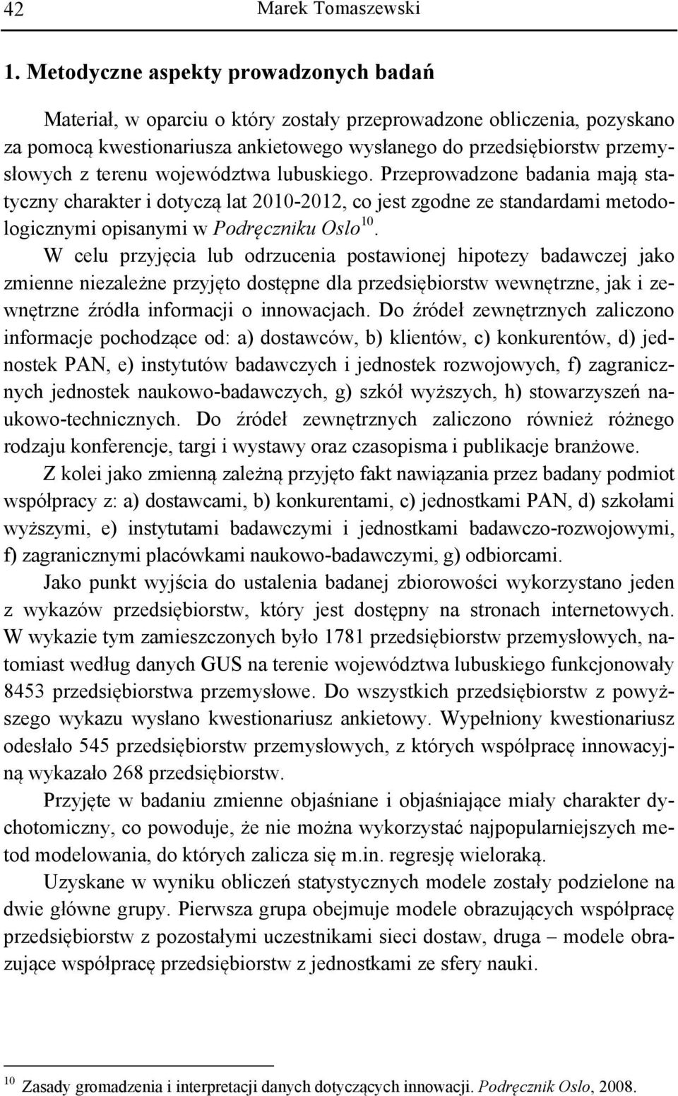 W celu przyjęcia lub odrzucenia postawionej hipotezy badawczej jako zmienne niezależne przyjęto dostępne dla przedsiębiorstw wewnętrzne, jak i zewnętrzne źródła informacji o innowacjach.