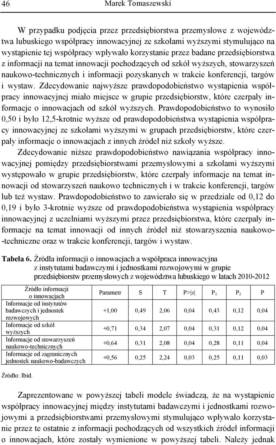 Zdecydowanie najwyższe prawdopodobieństwo wystąpienia współpracy innowacyjnej miało miejsce w grupie przedsiębiorstw, które czerpały informacje o innowacjach od szkół wyższych.