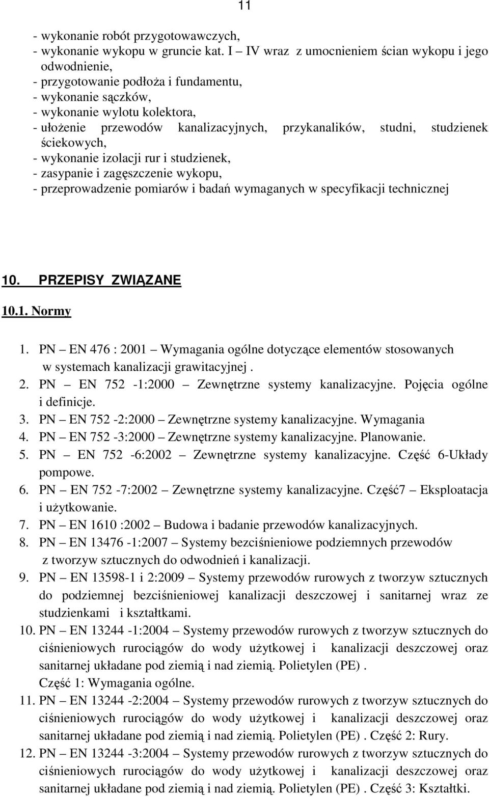 studni, studzienek ściekowych, - wykonanie izolacji rur i studzienek, - zasypanie i zagęszczenie wykopu, - przeprowadzenie pomiarów i badań wymaganych w specyfikacji technicznej 10.