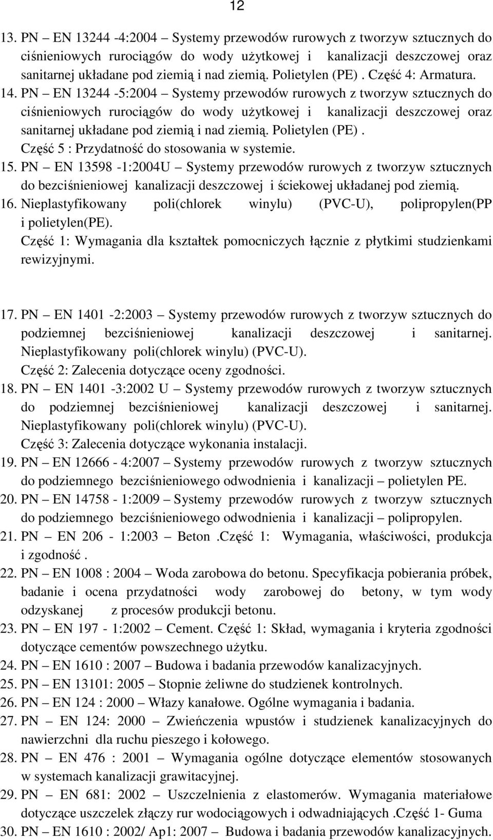 PN EN 13244-5:2004 Systemy przewodów rurowych z tworzyw sztucznych do ciśnieniowych rurociągów do wody użytkowej i kanalizacji deszczowej oraz sanitarnej układane pod ziemią i nad ziemią.