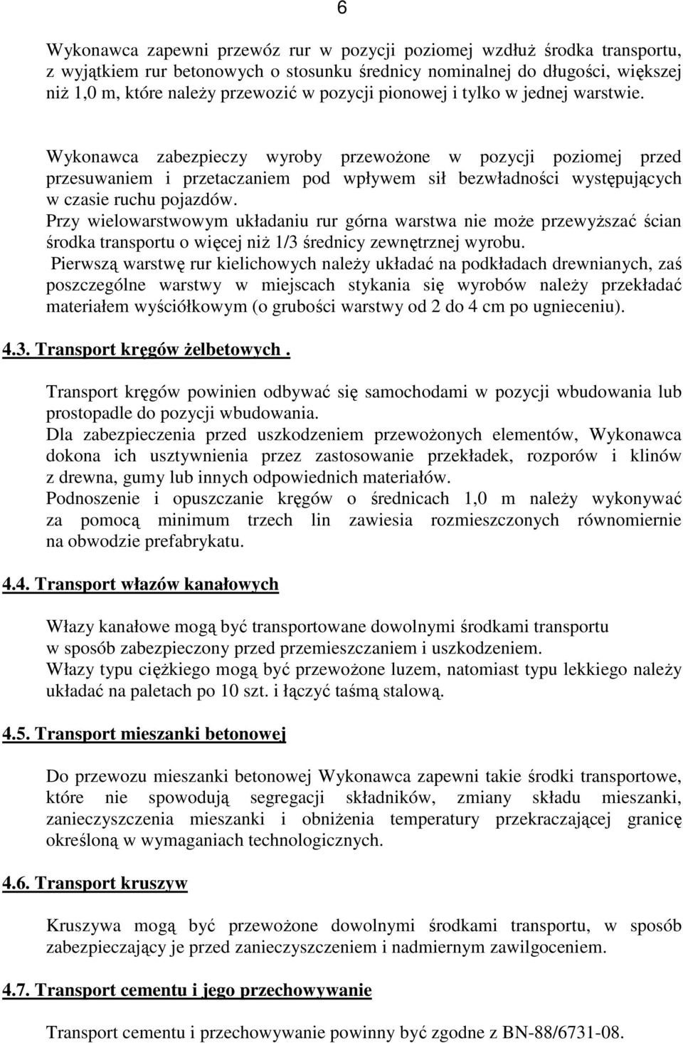 Wykonawca zabezpieczy wyroby przewożone w pozycji poziomej przed przesuwaniem i przetaczaniem pod wpływem sił bezwładności występujących w czasie ruchu pojazdów.