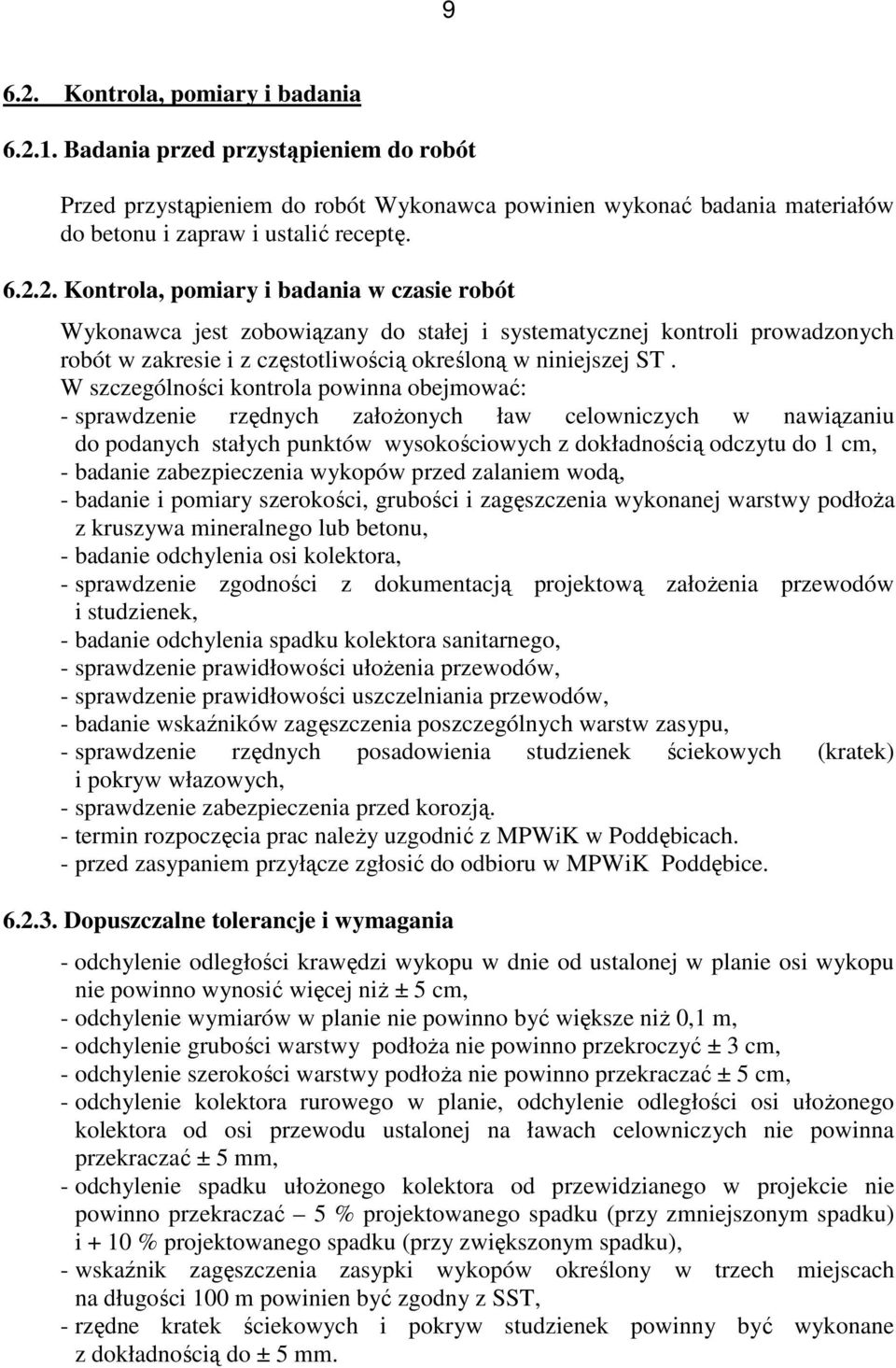 zabezpieczenia wykopów przed zalaniem wodą, - badanie i pomiary szerokości, grubości i zagęszczenia wykonanej warstwy podłoża z kruszywa mineralnego lub betonu, - badanie odchylenia osi kolektora, -