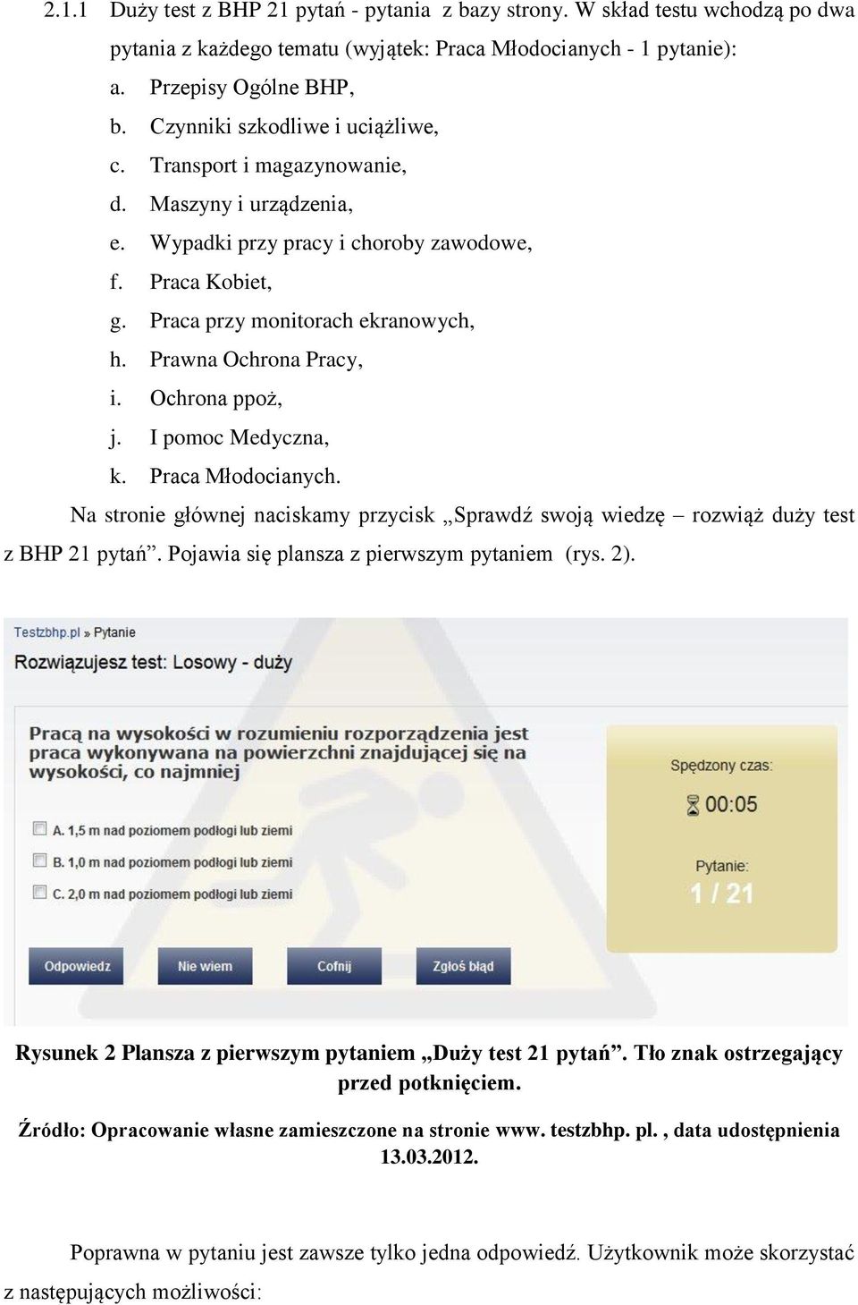 Prawna Ochrona Pracy, i. Ochrona ppoż, j. I pomoc Medyczna, k. Praca Młodocianych. Na stronie głównej naciskamy przycisk Sprawdź swoją wiedzę rozwiąż duży test z BHP 21 pytań.