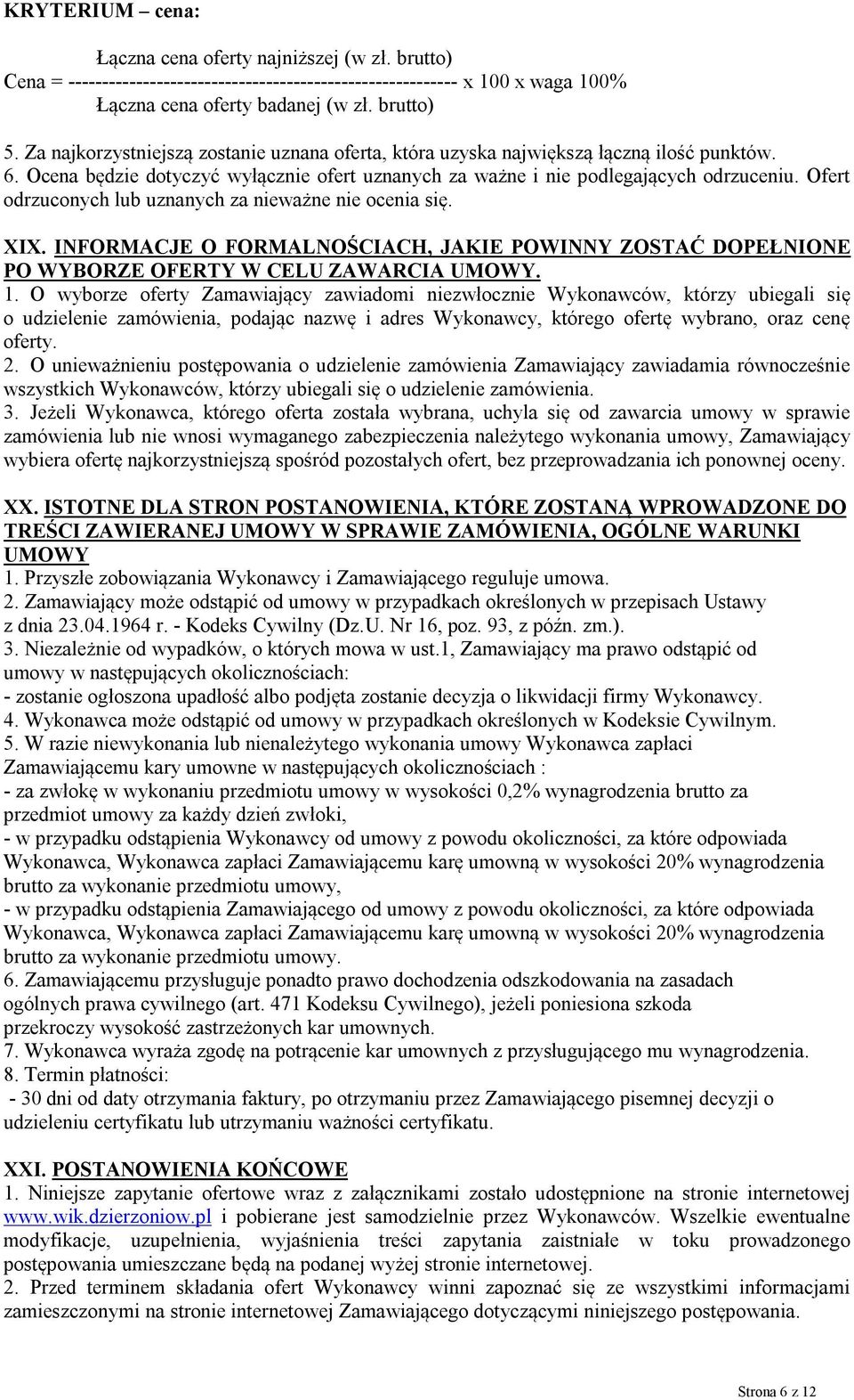 Ofert odrzuconych lub uznanych za nieważne nie ocenia się. XIX. INFORMACJE O FORMALNOŚCIACH, JAKIE POWINNY ZOSTAĆ DOPEŁNIONE PO WYBORZE OFERTY W CELU ZAWARCIA UMOWY. 1.