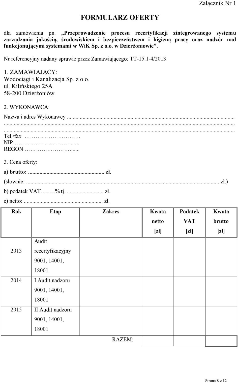 Nr referencyjny nadany sprawie przez Zamawiającego: TT-15.1-4/2013 1. ZAMAWIAJĄCY: Wodociągi i Kanalizacja Sp. z o.o. ul. Kilińskiego 25A 58-200 Dzierżoniów 2. WYKONAWCA: Nazwa i adres Wykonawcy.