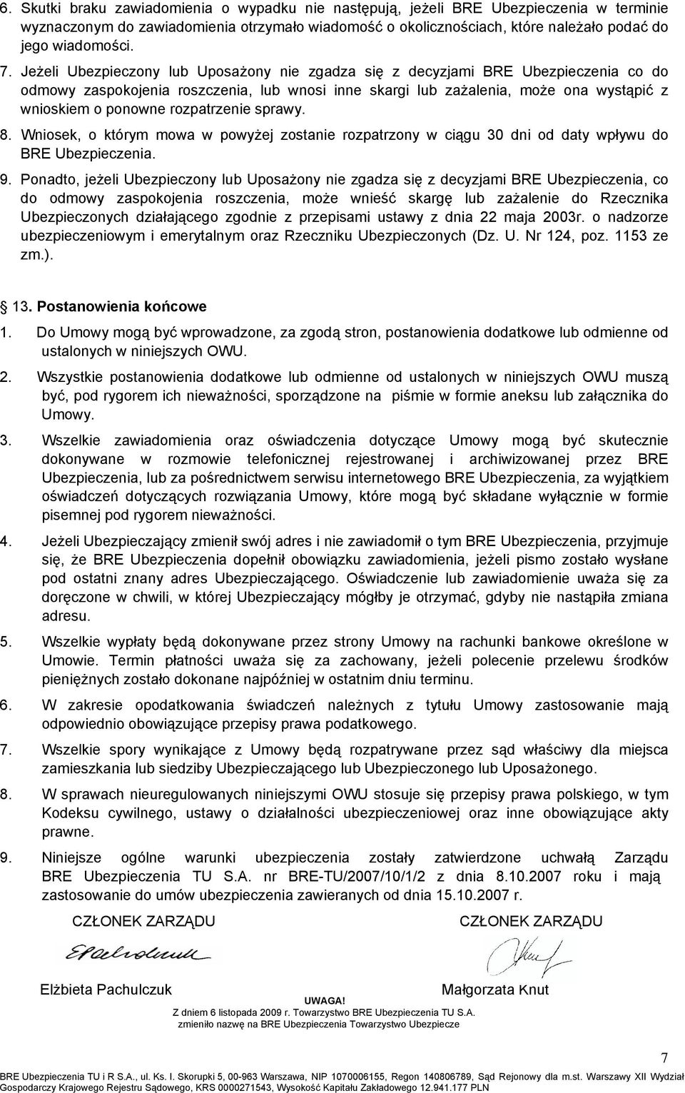 rozpatrzenie sprawy. 8. Wniosek, o którym mowa w powyżej zostanie rozpatrzony w ciągu 30 dni od daty wpływu do BRE Ubezpieczenia. 9.
