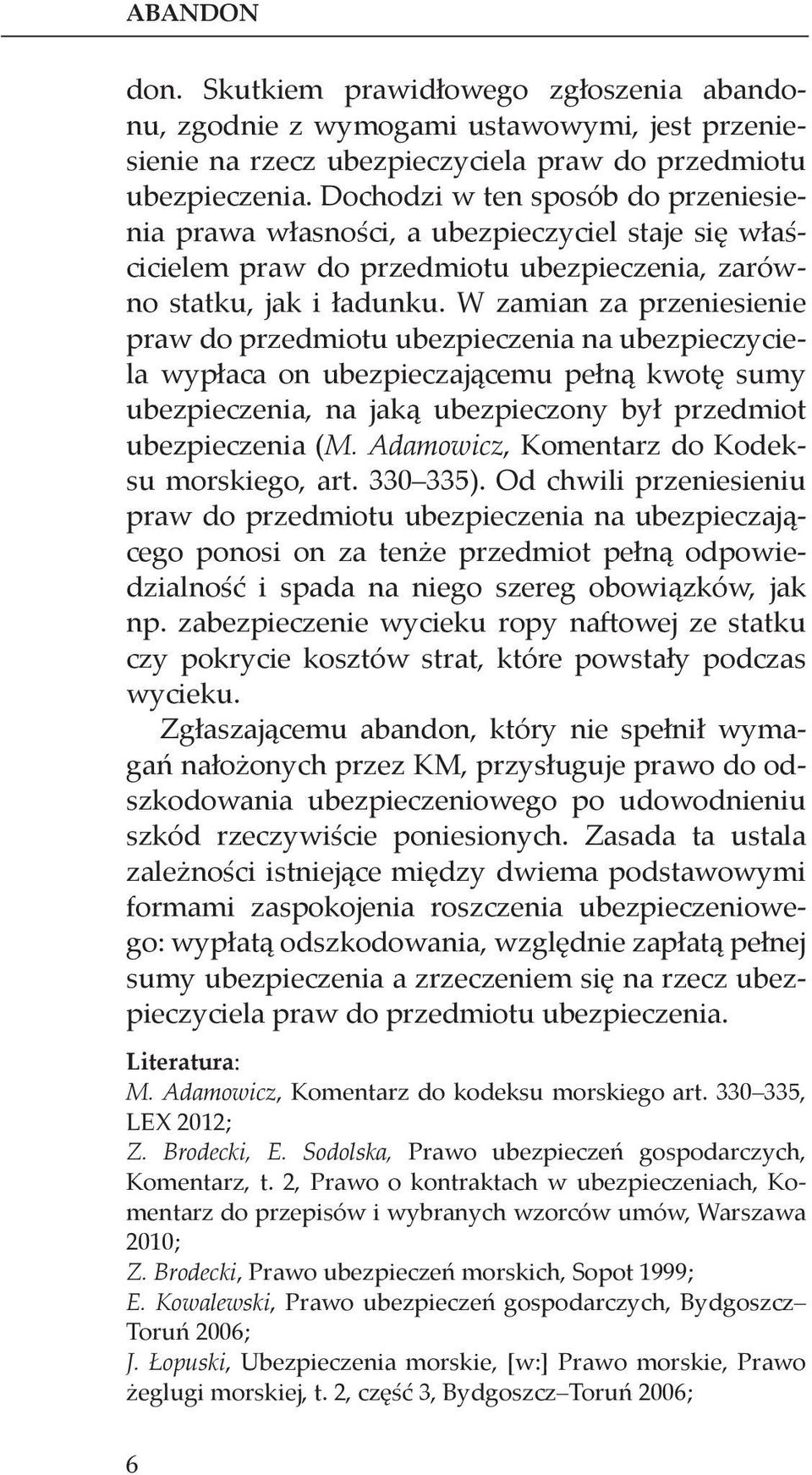 W zamian za przeniesienie praw do przedmiotu ubezpieczenia na ubezpieczyciela wypłaca on ubezpieczającemu pełną kwotę sumy ubezpieczenia, na jaką ubezpieczony był przedmiot ubezpieczenia (M.