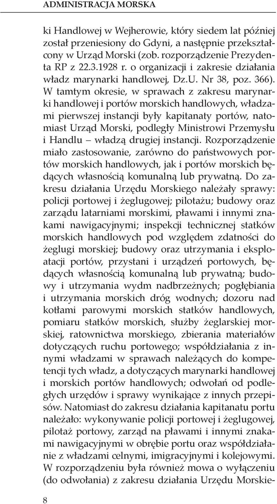 W tamtym okresie, w sprawach z zakresu marynarki handlowej i portów morskich handlowych, władzami pierwszej instancji były kapitanaty portów, natomiast Urząd Morski, podległy Ministrowi Przemysłu i