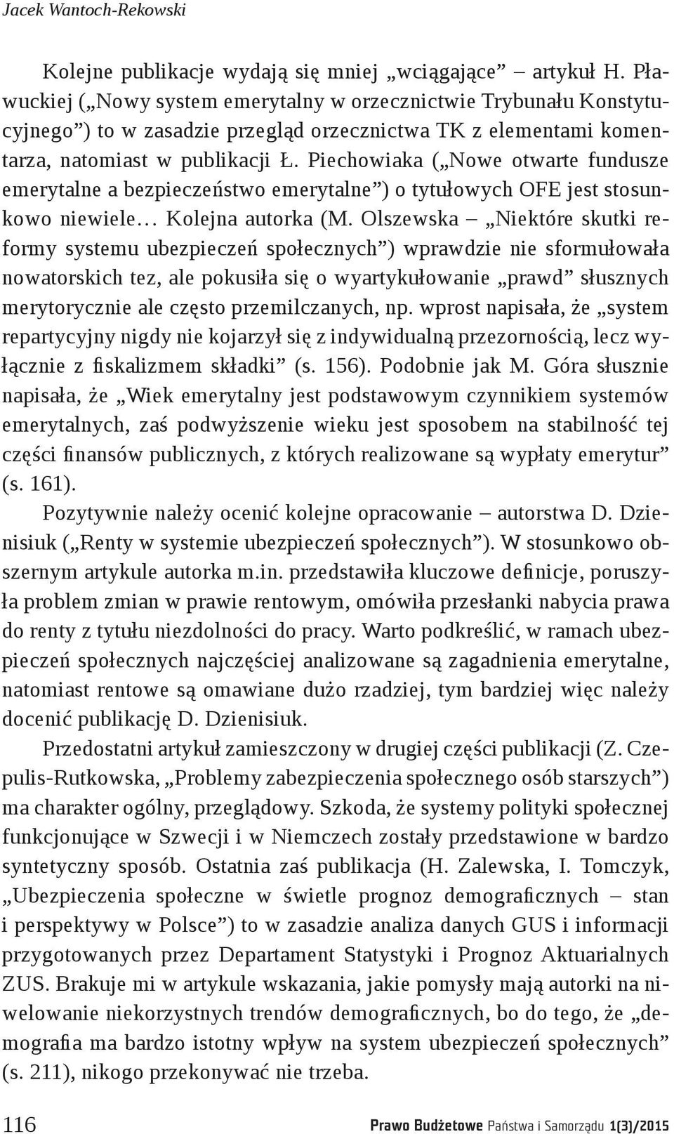 Piechowiaka ( Nowe otwarte fundusze emerytalne a bezpieczeństwo emerytalne ) o tytułowych OFE jest stosunkowo niewiele Kolejna autorka (M.