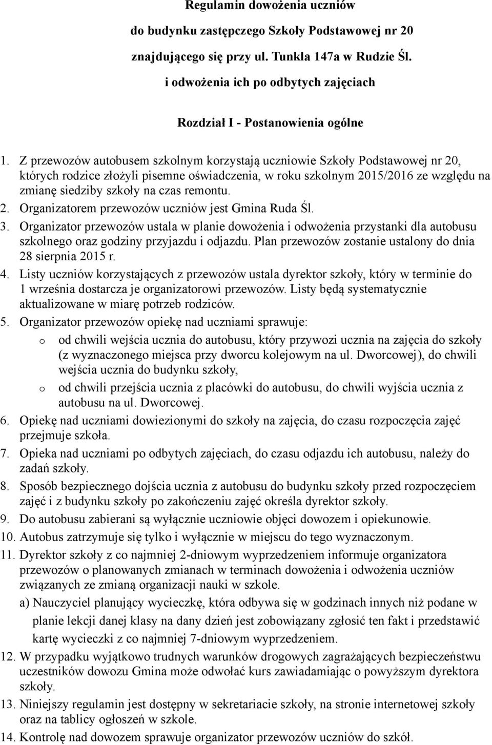 Z przewozów autobusem szkolnym korzystają uczniowie Szkoły Podstawowej nr 20, których rodzice złożyli pisemne oświadczenia, w roku szkolnym 2015/2016 ze względu na zmianę siedziby szkoły na czas