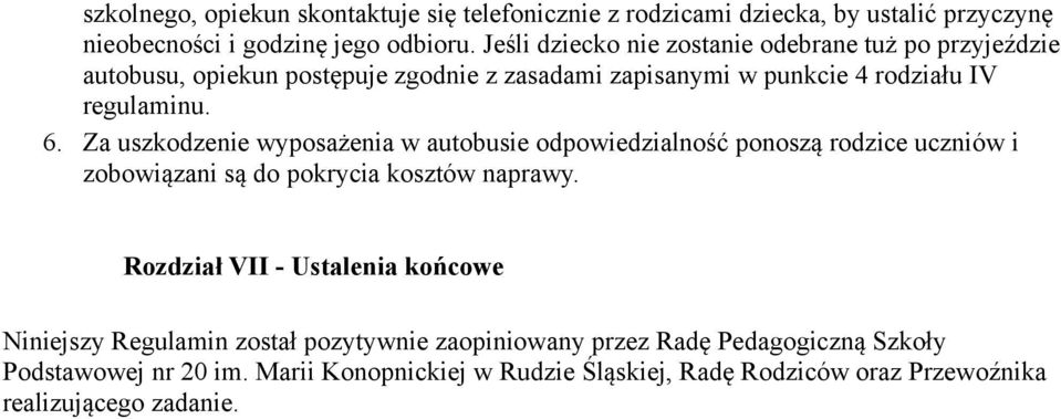 Za uszkodzenie wyposażenia w autobusie odpowiedzialność ponoszą rodzice uczniów i zobowiązani są do pokrycia kosztów naprawy.