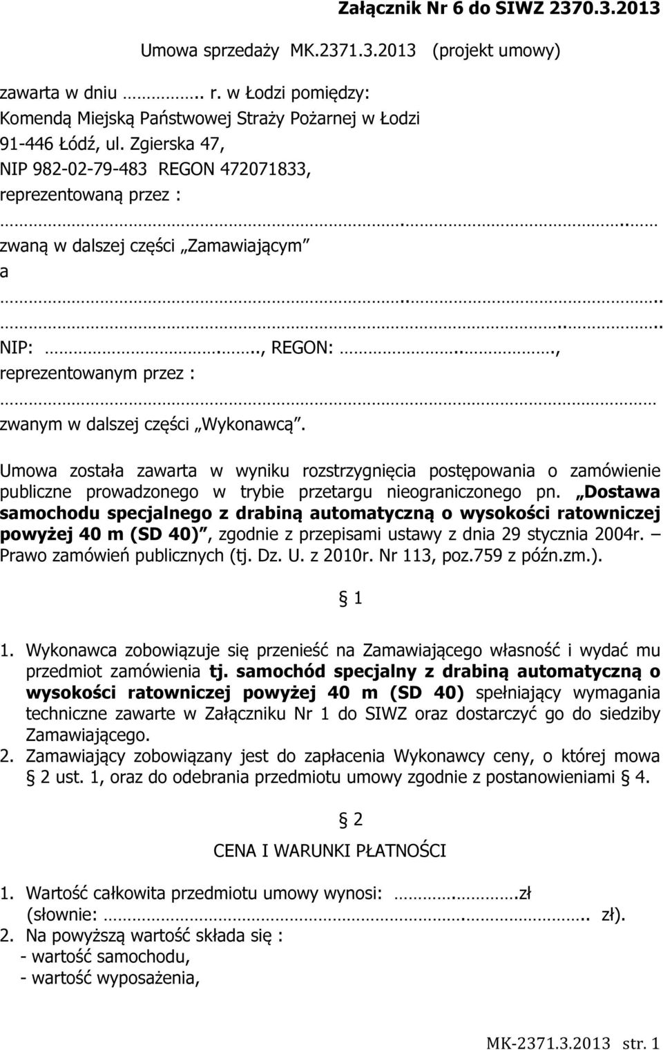 Umowa została zawarta w wyniku rozstrzygnięcia postępowania o zamówienie publiczne prowadzonego w trybie przetargu nieograniczonego pn.