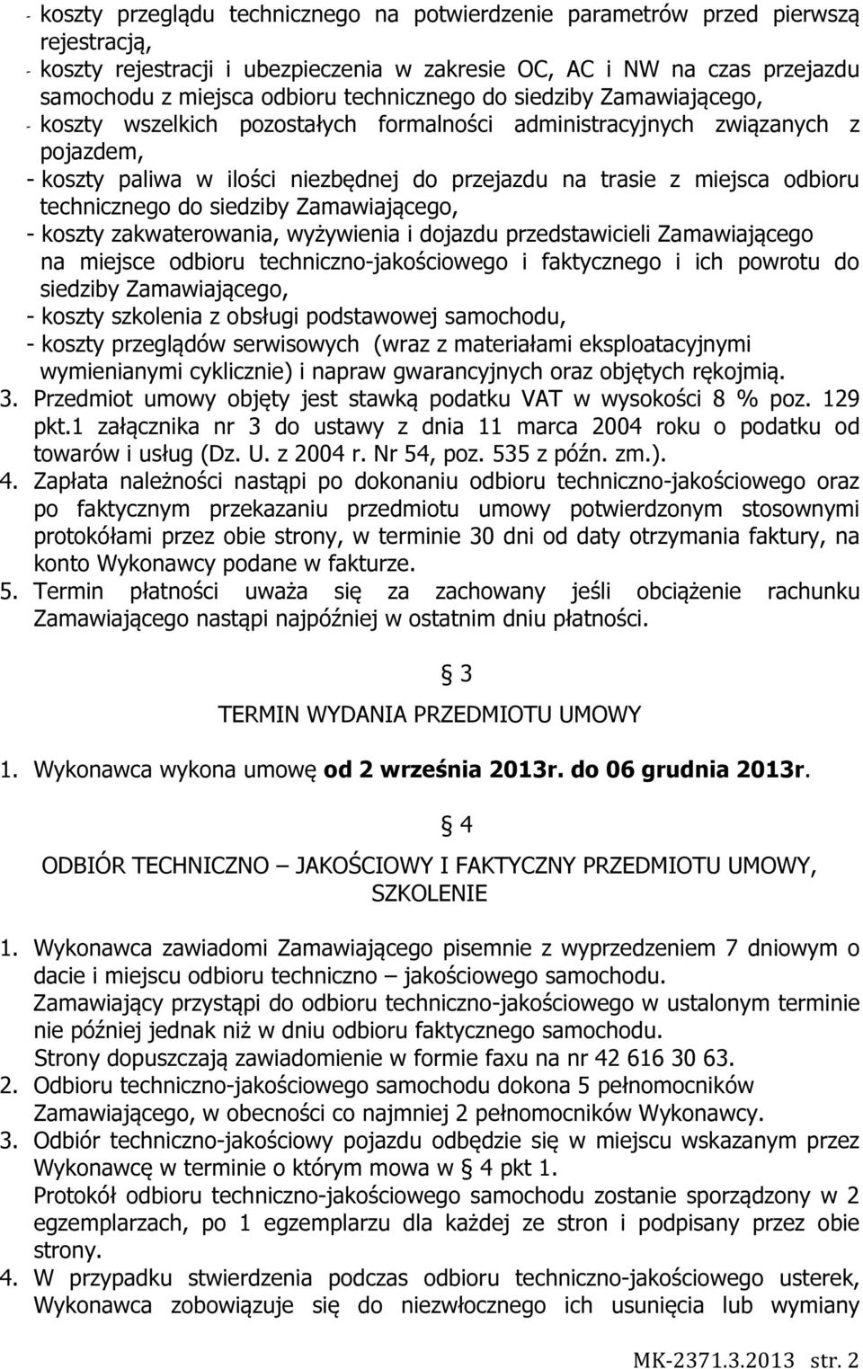 odbioru technicznego do siedziby Zamawiającego, - koszty zakwaterowania, wyżywienia i dojazdu przedstawicieli Zamawiającego na miejsce odbioru techniczno-jakościowego i faktycznego i ich powrotu do