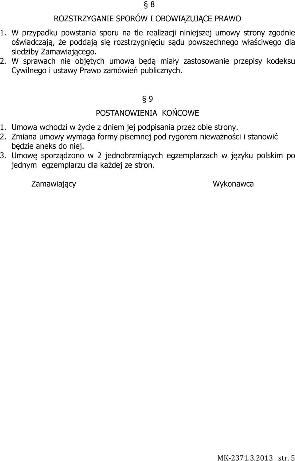 Zamawiającego. 2. W sprawach nie objętych umową będą miały zastosowanie przepisy kodeksu Cywilnego i ustawy Prawo zamówień publicznych. 9 POSTANOWIENIA KOŃCOWE 1.