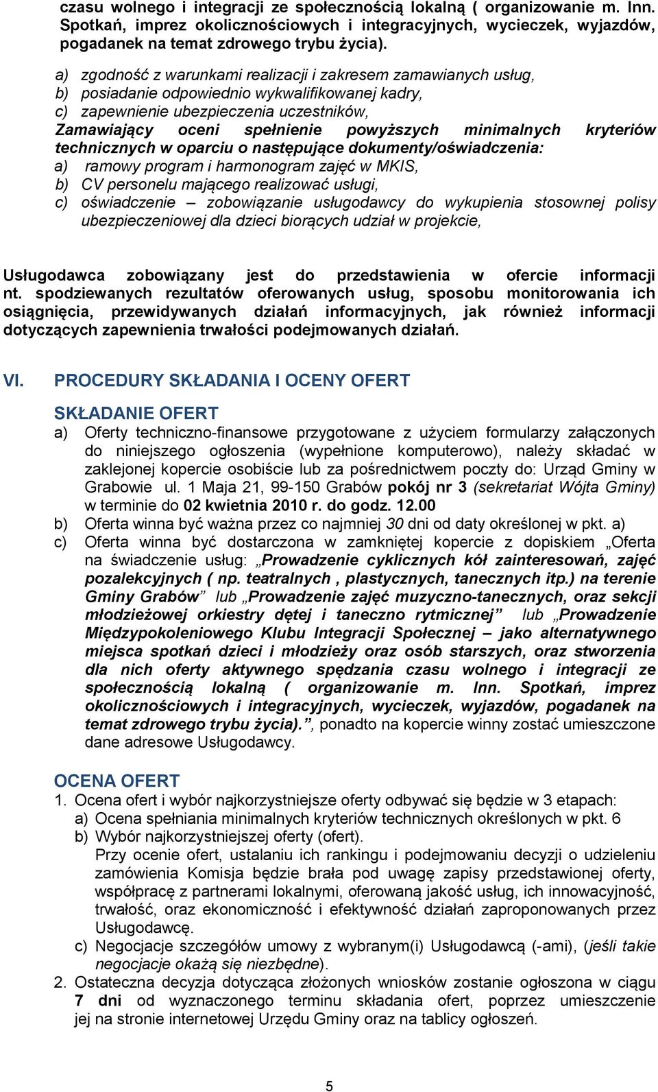 minimalnych kryteriów technicznych w oparciu o następujące dokumenty/oświadczenia: a) ramowy program i harmonogram zajęć w MKIS, b) CV personelu mającego realizować usługi, c) oświadczenie