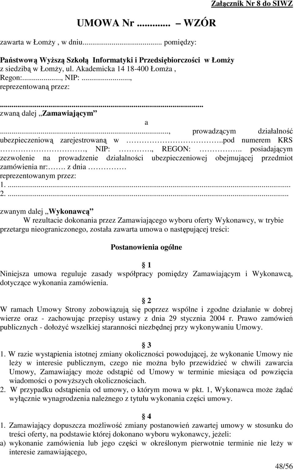 . posiadającym zezwolenie na prowadzenie działalności ubezpieczeniowej obejmującej przedmiot zamówienia nr:. z dnia reprezentowanym przez: 1.... 2.