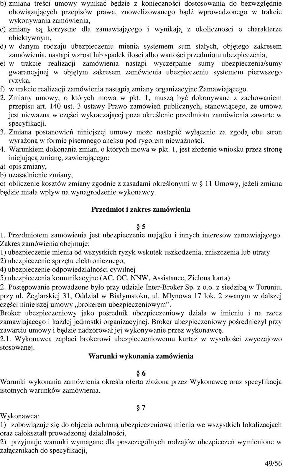ilości albo wartości przedmiotu ubezpieczenia, e) w trakcie realizacji zamówienia nastąpi wyczerpanie sumy ubezpieczenia/sumy gwarancyjnej w objętym zakresem zamówienia ubezpieczeniu systemem