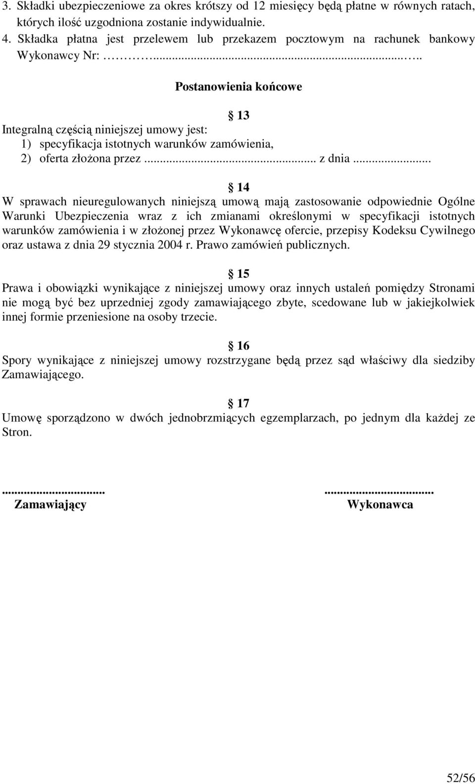 .... Postanowienia końcowe 13 Integralną częścią niniejszej umowy jest: 1) specyfikacja istotnych warunków zamówienia, 2) oferta złożona przez... z dnia.