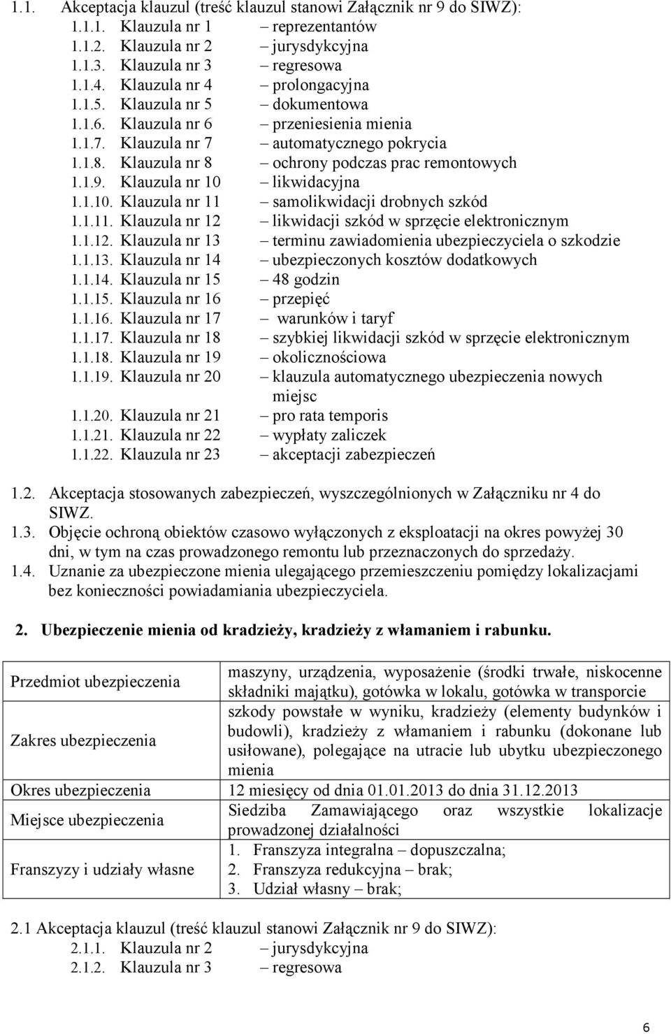 Klauzula nr 8 ochrony podczas prac remontowych 1.1.9. Klauzula nr 10 likwidacyjna 1.1.10. Klauzula nr 11 samolikwidacji drobnych szkód 1.1.11. Klauzula nr 12 likwidacji szkód w sprzęcie elektronicznym 1.